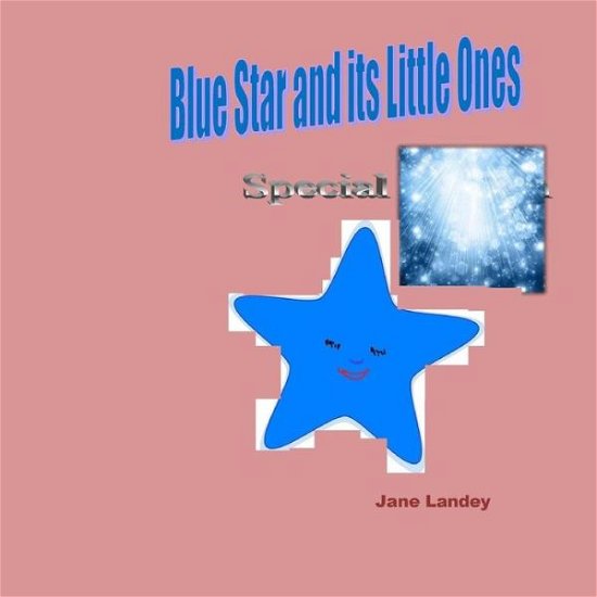 Blue Star and Its Little Ones: Special Edition - Jane Landey - Bøger - Createspace - 9781514393130 - 2. juli 2015