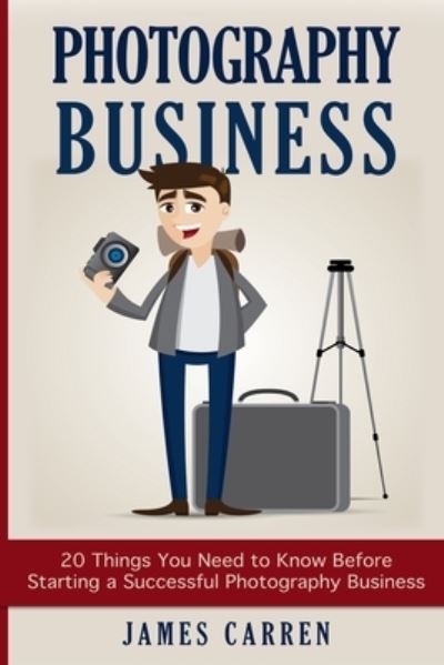 Photography Business - James Carren - Kirjat - Createspace Independent Publishing Platf - 9781514760130 - tiistai 30. kesäkuuta 2015