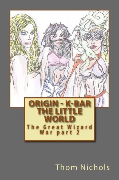 Cover for Thom L Nichols · Origin - K-bar the Little World: the Great Wizard War Part 2 (Paperback Book) (2015)