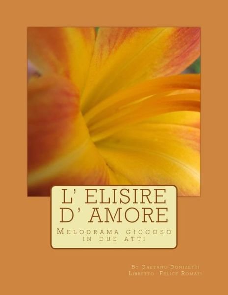 L' Elisire D' Amore: Melodrama Giocoso in Due Atti - Gaetano Donizetti - Bøger - Createspace - 9781515101130 - 17. juli 2015