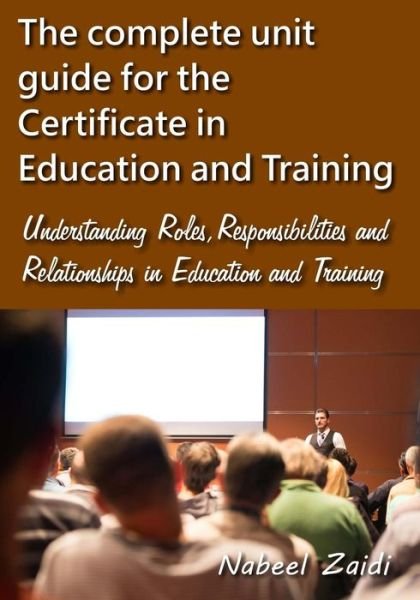 The Complete Unit Guide for the Certificate in Education and Training: Understanding Roles, Responsibilities and Relationships in Education and Training - Nabeel Zaidi - Böcker - Createspace - 9781515226130 - 23 juli 2015
