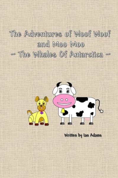 Cover for Ian Adams · The Adventures of Woof Woof and Moo Moo - the Whales of Antarctica (Taschenbuch) (2015)