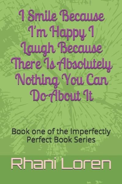 Cover for Rhani Loren · I Smile Because I'm Happy I Laugh Because There Is Absolutely Nothing You Can Do About It (Paperback Bog) (2016)