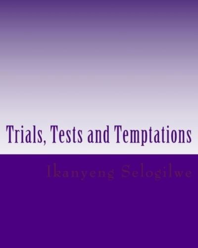 Cover for Ikanyeng Clement Selogilwe · Trials, Tests and Temptations (Pocketbok) (2016)