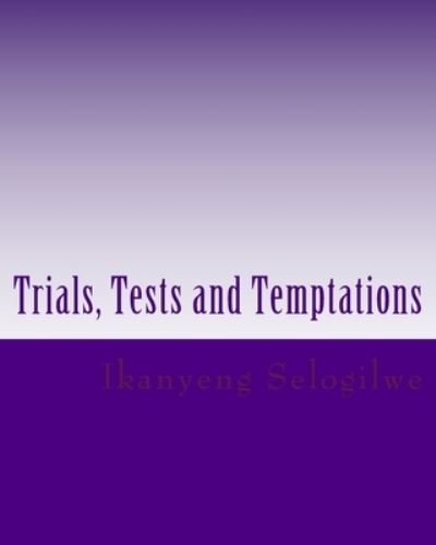 Cover for Ikanyeng Clement Selogilwe · Trials, Tests and Temptations (Paperback Bog) (2016)