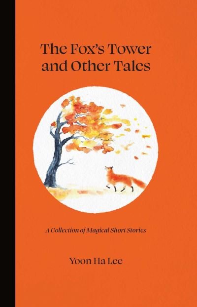 The Fox's Tower and Other Tales: A Collection of Magical Short Stories - Yoon Ha Lee - Books - Andrews McMeel Publishing - 9781524868130 - November 11, 2021