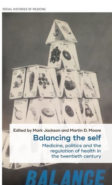 Cover for Mark Jackson · Balancing the Self: Medicine, Politics and the Regulation of Health in the Twentieth Century - Social Histories of Medicine (Gebundenes Buch) (2020)