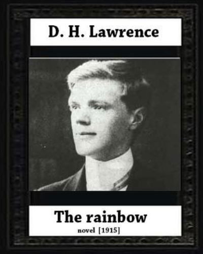 The Rainbow (1915) by D. H. Lawrence (novel) - D H Lawrence - Kirjat - Createspace Independent Publishing Platf - 9781530670130 - tiistai 22. maaliskuuta 2016
