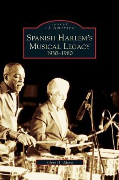 Cover for Silvio H Alava · Spanish Harlem's Musical Legacy (Hardcover Book) (2007)