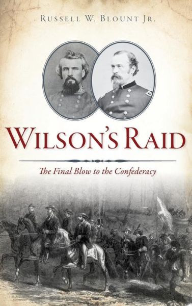 Cover for Russell W Blount Jr · Wilson's Raid : The Final Blow to the Confederacy (Hardcover Book) (2018)