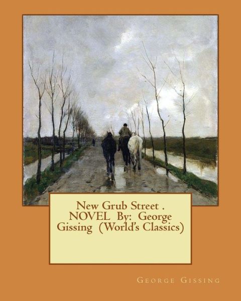 New Grub Street . Novel by - George Gissing - Books - Createspace Independent Publishing Platf - 9781540583130 - November 23, 2016