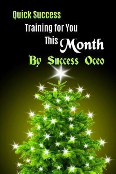 Quick Success Training for You This Month - Success Oceo - Books - Createspace Independent Publishing Platf - 9781541052130 - December 10, 2016