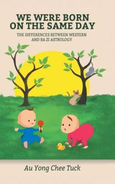 Cover for Au Yong Chee Tuck · We Were Born on the Same Day : The Difference Between Western and Ba Zi Astrology (Hardcover Book) (2018)