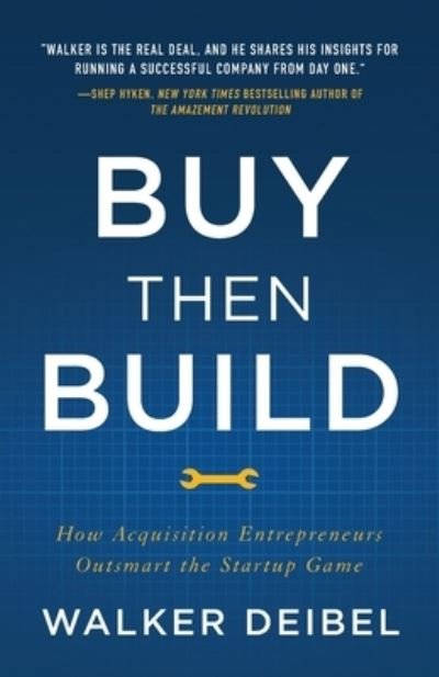 Cover for Walker Deibel · Buy Then Build : How Acquisition Entrepreneurs Outsmart the Startup Game (Paperback Book) (2018)