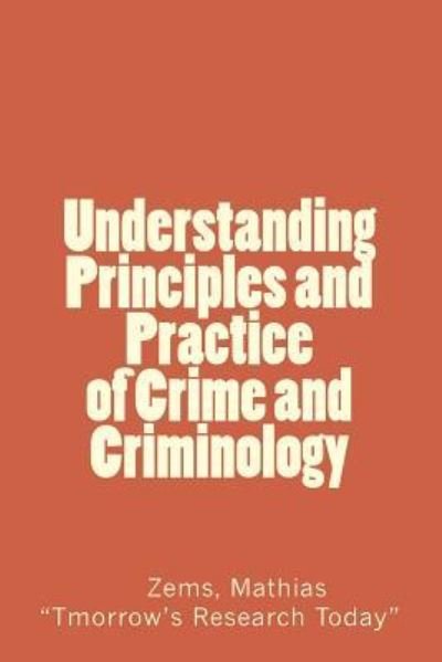 Cover for Zems Mathias · Understanding Principles and Practice of Crime and Criminolgy (Taschenbuch) (2017)