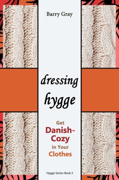 Dressing Hygge - Barry Gray - Książki - Independently Published - 9781549647130 - 1 września 2017