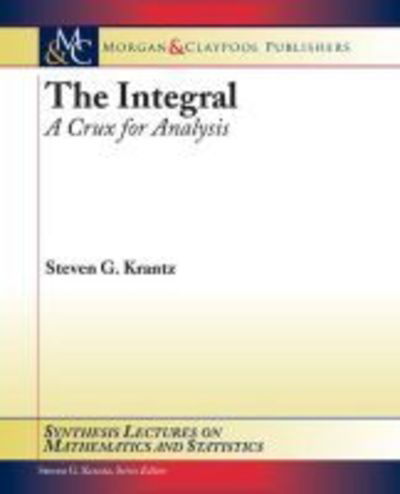 Cover for Steven G. Krantz · The Integral: A Crux for Analysis - Synthesis Lectures on Mathematics and Statistics (Paperback Book) (2011)