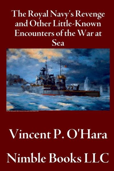 Cover for Vincent P O'Hara · The Royal Navy's Revenge and Other Little-Known Encounters of the War at Sea (Innbunden bok) (2013)