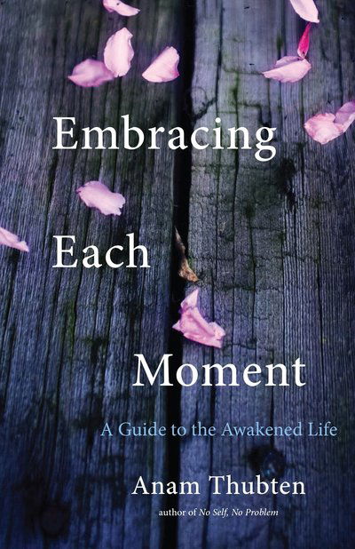 Cover for Anam Thubten · Embracing Each Moment: A Guide to the Awakened Life (Paperback Book) (2017)