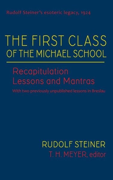 The First Class of the Michael School: Recapitulation Lessons and Mantras (Cw 270) - Rudolf Steiner's Esoteric Legacy of 1924 - Rudolf Steiner - Bøger - SteinerBooks, Inc - 9781621482130 - 9. oktober 2018