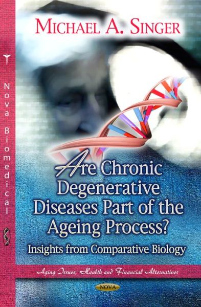 Are Chronic Degenerative Diseases Part of the Ageing Process?: Insights from Comparative Biology - Michael a Singer - Books - Nova Science Publishers Inc - 9781626180130 - May 1, 2013