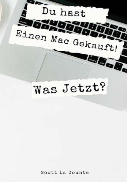 Cover for Scott La Counte · Du hast Einen Mac Gekauft! Was Jetzt? (Paperback Book) (2019)