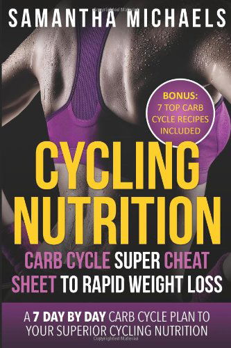 Cover for Samantha Michaels · Cycling Nutrition: Carb Cycle Super Cheat Sheet to Rapid Weight Loss: A 7 Day by Day Carb Cycle Plan to Your Superior Cycling Nutrition ( (Pocketbok) (2013)