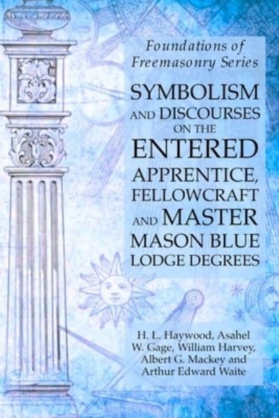 Symbolism and Discourses on the Entered Apprentice, Fellowcraft and Master Mason Blue Lodge Degrees - William Harvey - Książki - Lamp of Trismegistus - 9781631184130 - 13 grudnia 2019