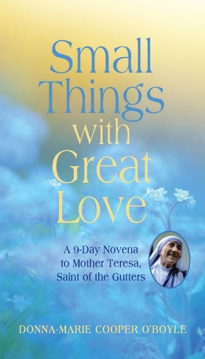 Cover for Donna-Marie Cooper O'Boyle · Small Things with Great Love A 9-Day Novena to Mother Teresa, Saint of the Gutters (Book) (2019)