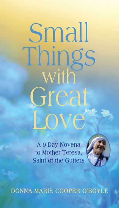 Cover for Donna-Marie Cooper O'Boyle · Small Things with Great Love A 9-Day Novena to Mother Teresa, Saint of the Gutters (Book) (2019)