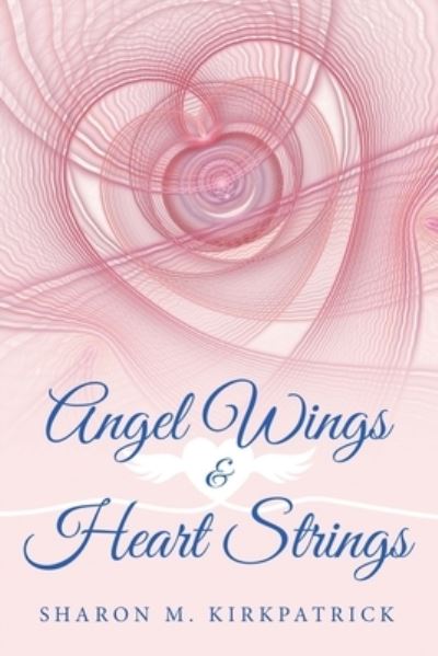Cover for Sharon Kirkpatrick · Angel Wings and Heart Strings (Paperback Book) (2020)