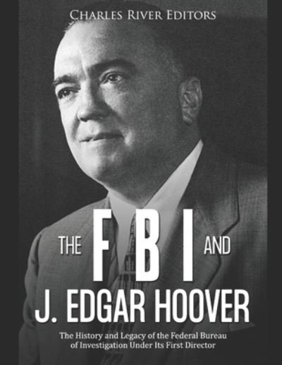 Cover for Charles River Editors · The FBI and J. Edgar Hoover (Paperback Book) (2019)