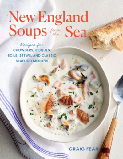 Craig Fear · New England Soups from the Sea: Recipes for Chowders, Bisques, Boils, Stews, and Classic Seafood Medleys (Paperback Book) (2024)
