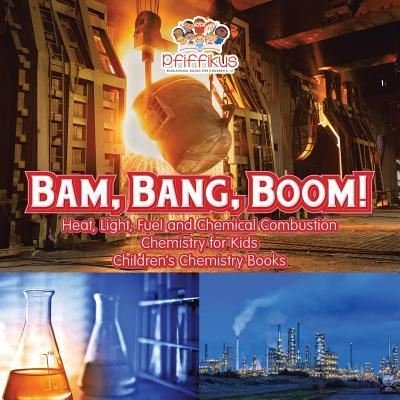 Cover for Pfiffikus · Bam, Bang, Boom! Heat, Light, Fuel and Chemical Combustion - Chemistry for Kids - Children's Chemistry Books (Paperback Bog) (2016)