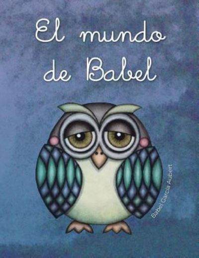 Cover for Babel Garcia Aubert · El Mundo de Babel (Paperback Book) (2018)