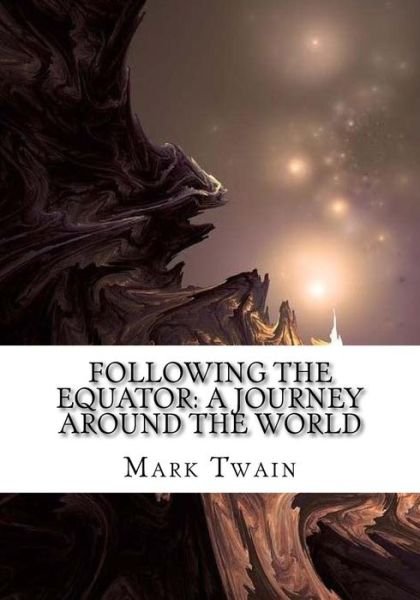 Following the Equator - Mark Twain - Kirjat - Createspace Independent Publishing Platf - 9781725599130 - keskiviikko 15. elokuuta 2018