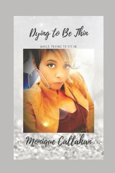 Cover for Monique Callahan · Dying to Be Thin While Trying to Fit in (Paperback Book) (2018)