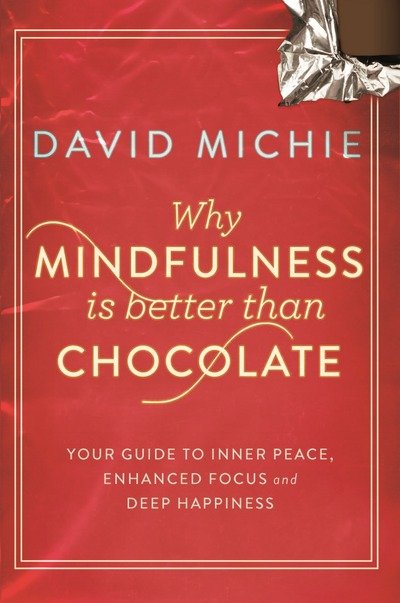 Why Mindfulness is Better Than Chocolate: Your guide to inner peace, enhanced focus and deep happiness - David Michie - Libros - Allen & Unwin - 9781743319130 - 28 de mayo de 2014