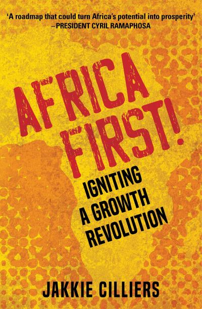 Africa First!: Igniting a Growth Revolution - Jakkie Cilliers - Kirjat - Jonathan Ball Publishers SA - 9781776191130 - torstai 18. maaliskuuta 2021