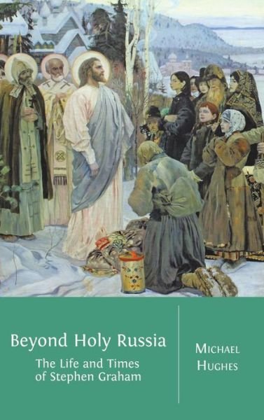 Cover for Michael Hughes · Beyond Holy Russia: the Life and Times of Stephen Graham (Hardcover Book) (2014)