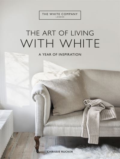 Cover for Chrissie Rucker · The White Company The Art of Living with White: A Year of Inspiration - White Company (Hardcover Book) (2022)