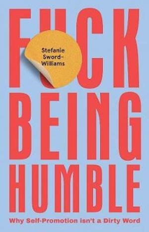 Cover for Stefanie Sword-Williams · F*ck Being Humble: Why Self-Promotion Isn’t a Dirty Word (Gebundenes Buch) (2020)