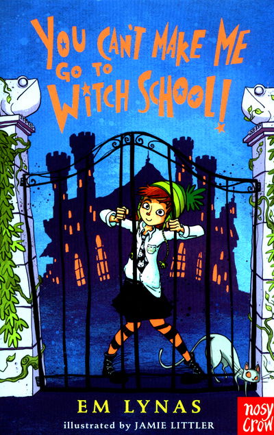 You Can't Make Me Go To Witch School! - Witch School - Em Lynas - Books - Nosy Crow Ltd - 9781788000130 - August 3, 2017