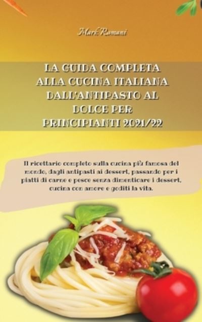 Cover for Romani · La Guida Completa Alla Cucina Italiana Dall'antipasto Al Dolce Per Principianti 2021/22 (Hardcover Book) (2021)