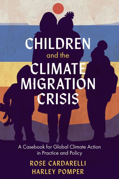 Cover for Cardarelli, Rose (Education for All Coalition, USA) · Children and the Climate Migration Crisis: A Casebook for Global Climate Action in Practice and Policy (Paperback Book) (2024)