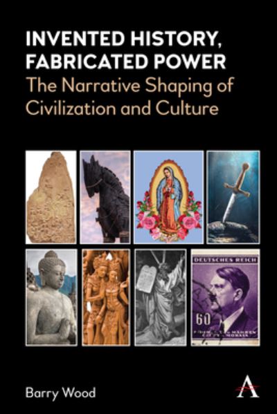 Cover for Barry Wood · Invented History, Fabricated Power: The Narrative Shaping of Civilization and Culture (Paperback Book) (2024)