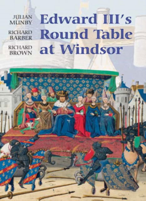 Cover for Julian Munby · Edward III's Round Table at Windsor: The House of the Round Table and the Windsor Festival of 1344 - Arthurian Studies (Hardcover Book) (2007)