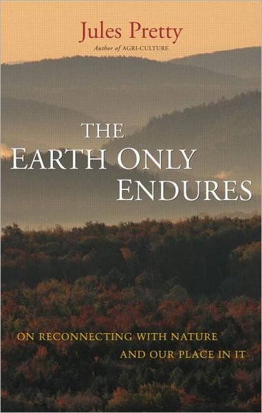 Cover for Jules Pretty · The Earth Only Endures: On Reconnecting with Nature and Our Place in It (Paperback Book) (2009)