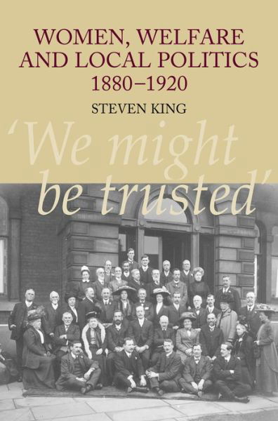 Cover for Steven King · Women, Welfare and Local Politics, 1880-1920: 'We might be trusted' (Paperback Book) (2010)