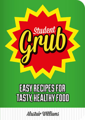 Cover for Alastair Williams · Student Grub: Easy Recipes For Tasty, Healthy Food (Paperback Book) (2013)